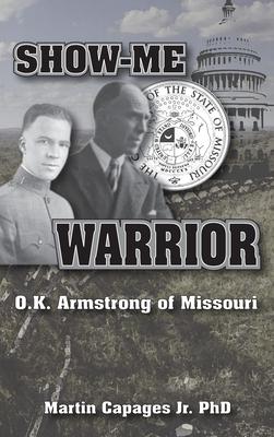 Show-Me Warrior: O. K. Armstrong of Missouri - Martin Capages