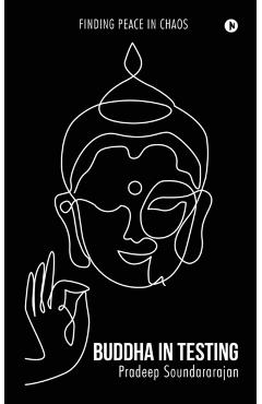 Buddha in Testing: Finding Peace in Chaos - Pradeep Soundararajan