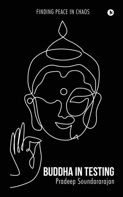 Buddha in Testing: Finding Peace in Chaos - Pradeep Soundararajan