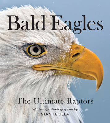 Bald Eagles: The Ultimate Raptors - Stan Tekiela