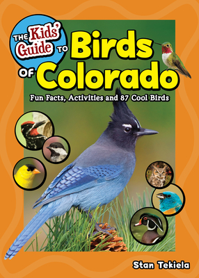 The Kids' Guide to Birds of Colorado: Fun Facts, Activities and 87 Cool Birds - Stan Tekiela