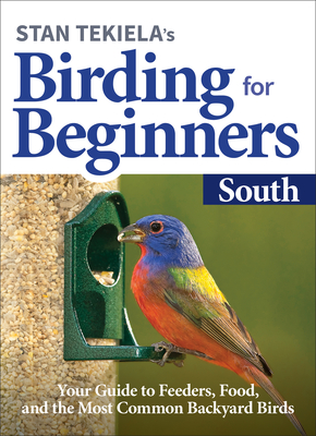 Stan Tekiela's Birding for Beginners: South: Your Guide to Feeders, Food, and the Most Common Backyard Birds - Stan Tekiela