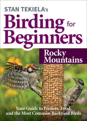 Stan Tekiela's Birding for Beginners: Rocky Mountains: Your Guide to Feeders, Food, and the Most Common Backyard Birds - Stan Tekiela