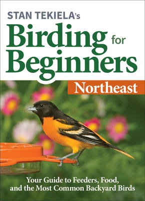 Stan Tekiela's Birding for Beginners: Northeast: Your Guide to Feeders, Food, and the Most Common Backyard Birds - Stan Tekiela
