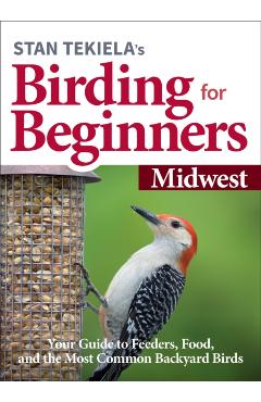 Coperta cărții 'Stan Tekiela's Birding for Beginners: Midwest: Your Guide to Feeders, Food, and the Most Common Backyard Birds - Stan'