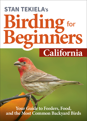Stan Tekiela's Birding for Beginners: California: Your Guide to Feeders, Food, and the Most Common Backyard Birds - Stan Tekiela