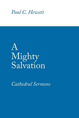 A Mighty Salvation: Cathedral Sermons - Paul C. Hewett