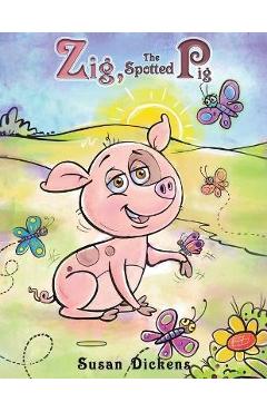 Coperta cărții 'Zig, the Spotted Pig - Susan Dickens'