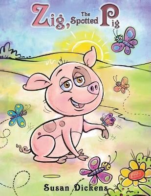 Zig, the Spotted Pig - Susan Dickens