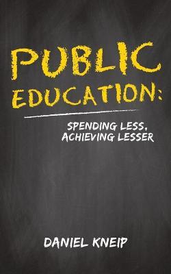 Public Education: Spending Less, Achieving Lesser - Daniel Kneip
