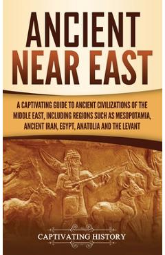 Coperta cărții 'Ancient Near East: A Captivating Guide to Ancient Civilizations of the Middle East, Including Regions Such as'