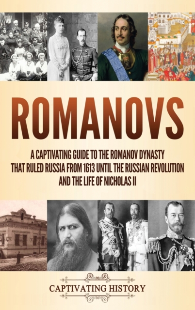 Romanovs: A Captivating Guide to the Romanov Dynasty that Ruled Russia From 1613 Until the Russian Revolution and the Life of Ni - Captivating History