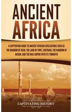 Poza produsului Ancient Africa: A Captivating Guide to Ancient African Civilizations, Such as the Kingdom of Kush, the Land of Punt, Carthage, the Kin - Captivating History