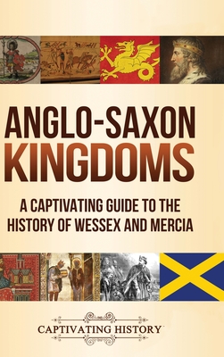 Anglo-Saxon Kingdoms: A Captivating Guide to the History of Wessex and Mercia - Captivating History