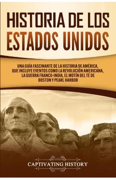 Historia de los Estados Unidos: Una gua fascinante de la historia de Amrica, que incluye eventos como la Revolucin americana, la guerra franco-indi - Captivating History