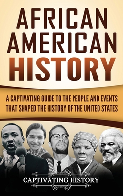 African American History: A Captivating Guide to the People and Events that Shaped the History of the United States - Captivating History