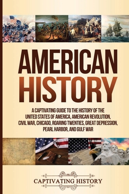 American History: A Captivating Guide to the History of the United States of America, American Revolution, Civil War, Chicago, Roaring T - Captivating History
