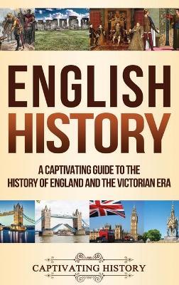 English History: A Captivating Guide to the History of England and the Victorian Era - Captivating History