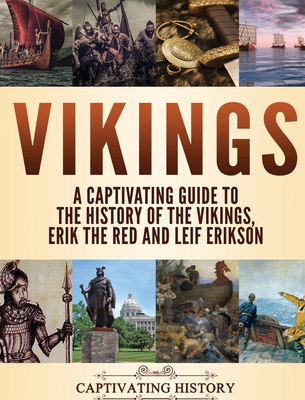 Vikings: A Captivating Guide to the History of the Vikings, Erik the Red and Leif Erikson - Captivating History