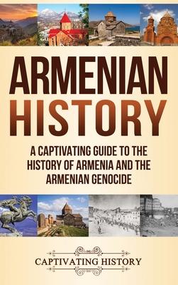 Armenian History: A Captivating Guide to the History of Armenia and the Armenian Genocide - Captivating History