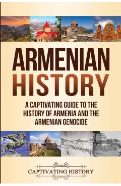 Armenian History: A Captivating Guide to the History of Armenia and the Armenian Genocide - Captivating History