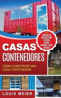Casas Contenedores: C�mo Construir una Casa Contenedor - Consejos de Construcci�n, T�cnicas, Planos, Dise�os, e Ideas B�sicas (Spanish Edi - Louis Meier