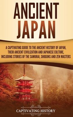 Ancient Japan: A Captivating Guide to the Ancient History of Japan, Their Ancient Civilization, and Japanese Culture, Including Stori - Captivating History