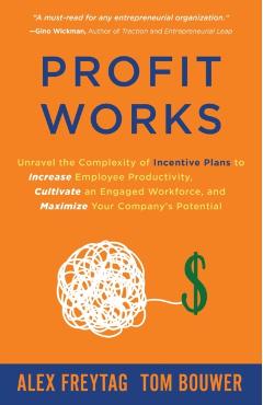 Profit Works: Unravel the Complexity of Incentive Plans to Increase Employee Productivity, Cultivate an Engaged Workforce, and Maxim - Alex Freytag