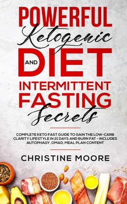Coperta cărții 'Powerful Ketogenic Diet and Intermittent Fasting Secrets: Complete Keto Fast Guide to Gain the Low-Carb Clarity'