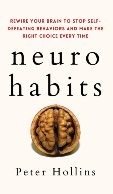 Neuro-Habits: Rewire Your Brain to Stop Self-Defeating Behaviors and Make the Right Choice Every Time - Peter Hollins