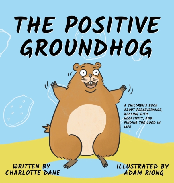 The Positive Groundhog: A Children's Book about Perseverance, Dealing with Negativity, and Finding the Good in Life - Charlotte Dane