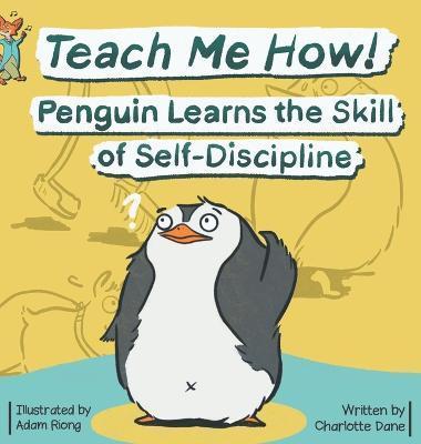 Teach Me How! Penguin Learns the Skill of Self-Discipline (Teach Me How! Children's Series) - Charlotte Dane