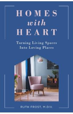 Coperta cărții 'Homes with Heart: Turning Living Spaces Into Loving Places - Ruth Frost'