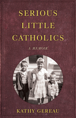 Serious Little Catholics: A Memoir - Kathy Gereau