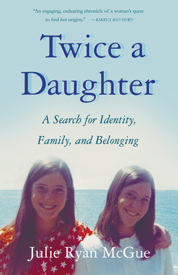 Twice a Daughter: A Search for Identity, Family, and Belonging - Julie Ryan Mcgue