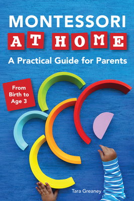 Montessori at Home: A Practical Guide for Parents - Tara Greaney