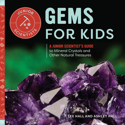 Gems for Kids: A Junior Scientist's Guide to Mineral Crystals and Other Natural Treasures - Lee Hall