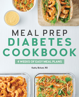 Meal Prep Diabetes Cookbook: 4 Weeks of Easy Meal Plans - Kathy Birkett