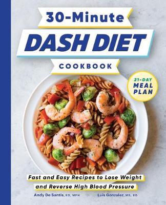 30-Minute Dash Diet Cookbook: Fast and Easy Recipes to Lose Weight and Reverse High Blood Pressure - Andy De Santis