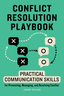 Conflict Resolution Playbook: Practical Communication Skills for Preventing, Managing, and Resolving Conflict - Jeremy Pollack