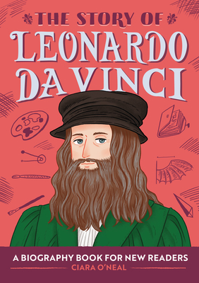 The Story of Leonardo Da Vinci: A Biography Book for New Readers - Ciara O'neal