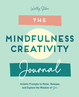 The Mindfulness Journal: Creative Prompts to Relax, Release, and Explore the Wisdom of You - Worthy Stokes