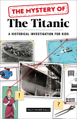 The Mystery of the Titanic: A Historical Investigation for Kids - Kelly Milner Halls