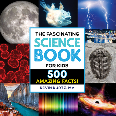 The Fascinating Science Book for Kids: 500 Amazing Facts! - Kevin Kurtz