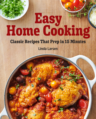 Easy Home Cooking: Classic Recipes That Prep in 15 Minutes - Linda Larsen