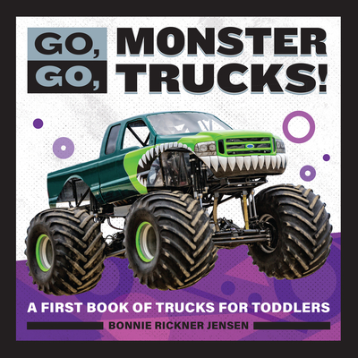 Go, Go, Monster Trucks!: A First Book of Trucks for Toddlers - Bonnie Rickner Jensen