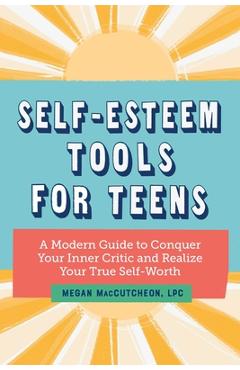 Coperta cărții 'Self Esteem Tools for Teens: A Modern Guide to Conquer Your Inner Critic and Realize Your True Self Worth - Megan'