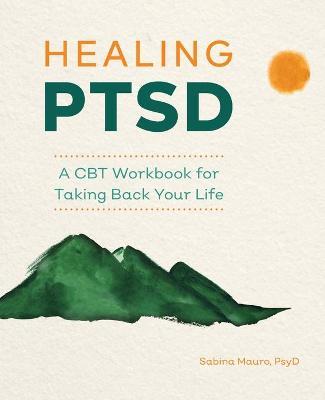 Healing Ptsd: A CBT Workbook for Taking Back Your Life - Sabina Mauro