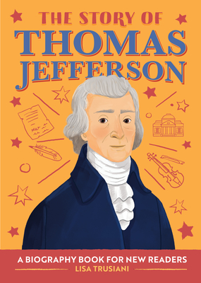 The Story of Thomas Jefferson: A Biography Book for New Readers - Lisa Trusiani