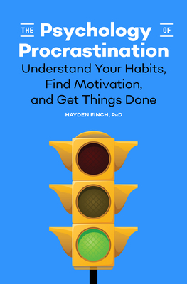 The Psychology of Procrastination: Understand Your Habits, Find Motivation, and Get Things Done - Hayden Finch